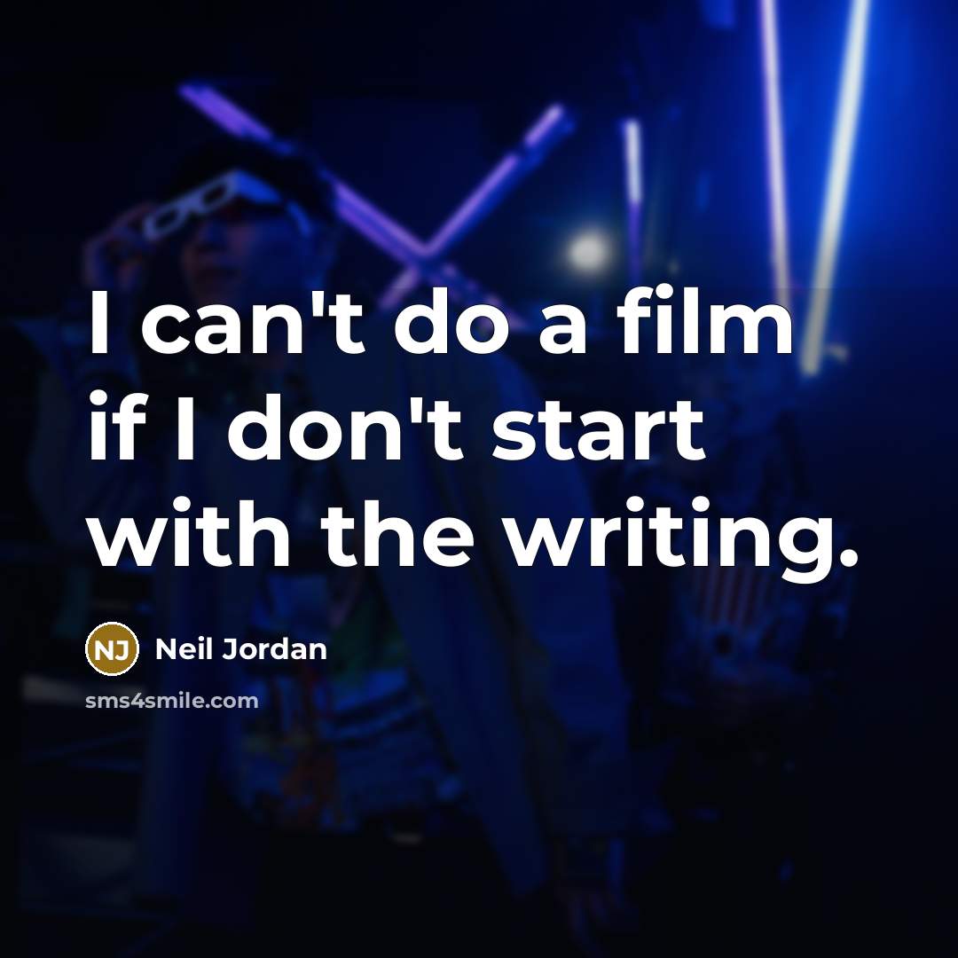 “I can't do a film if I don't start with…” quote by Neil Jordan