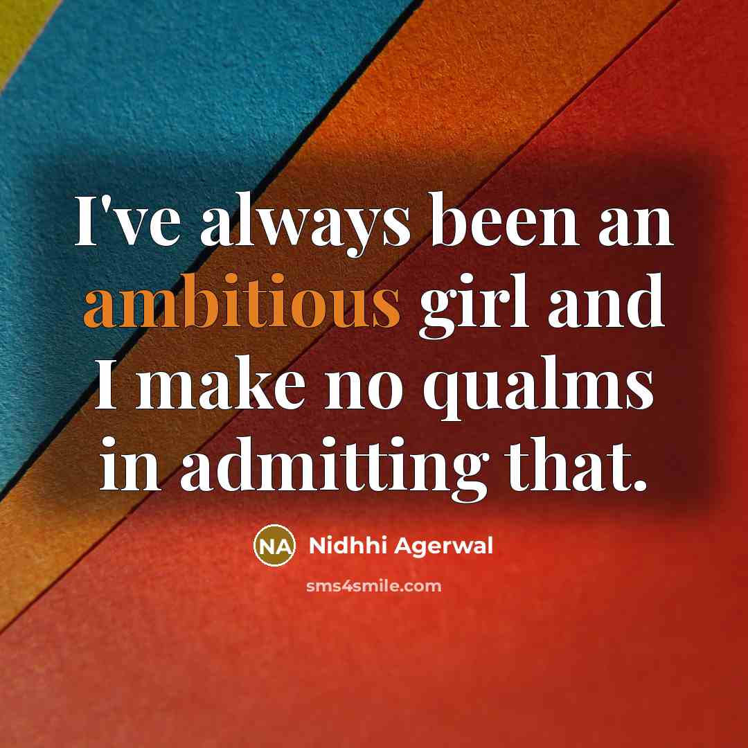 “I've always been an ambitious girl and I make no qualms in admitting that.” quote by Nidhhi Agerwal