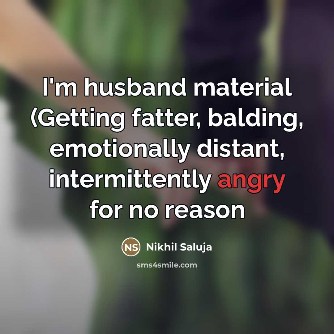 “I'm husband material (Getting fatter, balding, emotionally distant, intermittently angry for no reason” quote by Nikhil Saluja