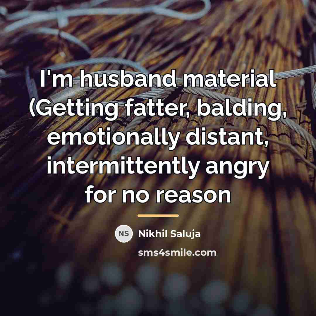 “I'm husband material (Getting fatter, balding, emotionally distant, intermittently angry…” quote by Nikhil Saluja
