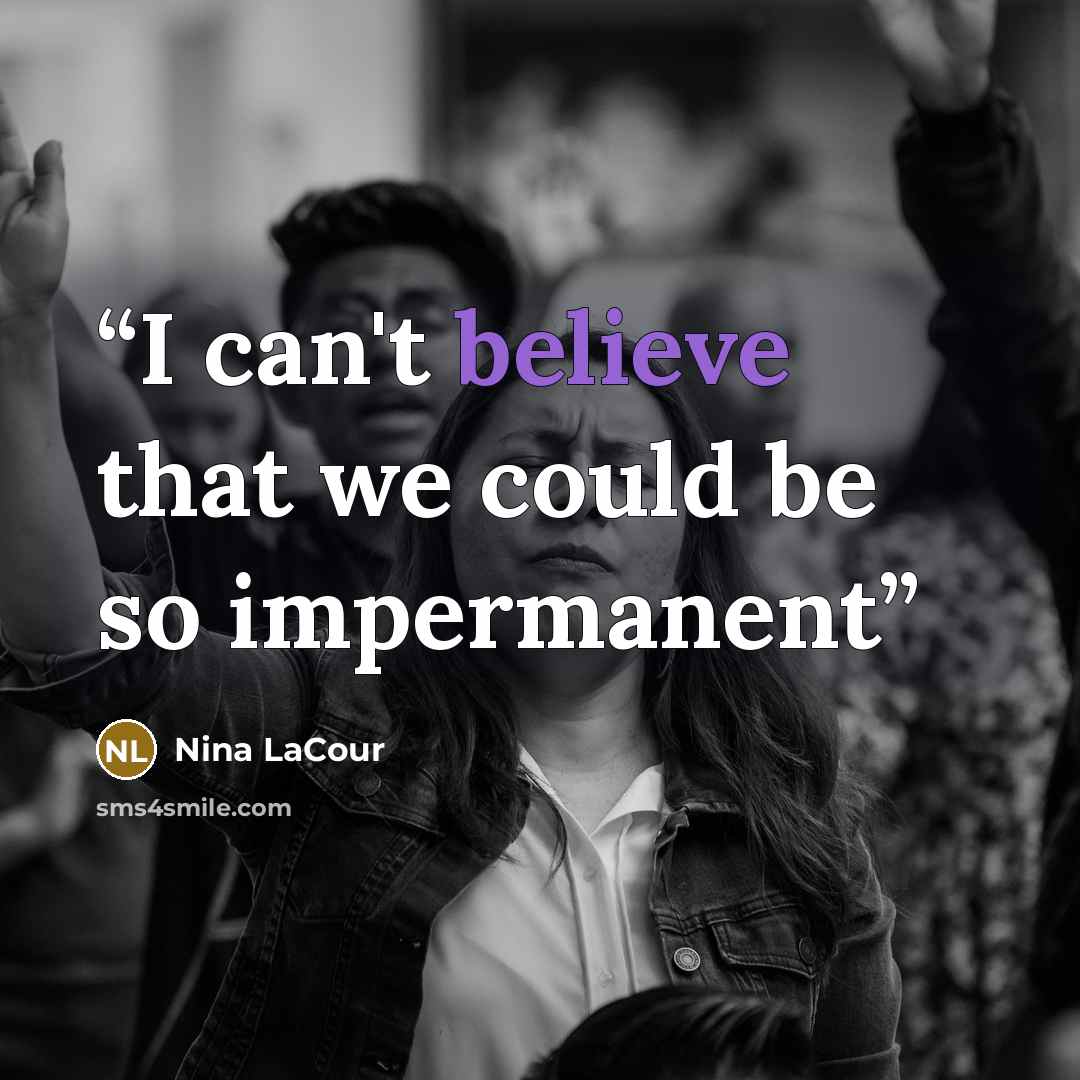 “I can't believe that we could be so impermanent” quote by Nina LaCour