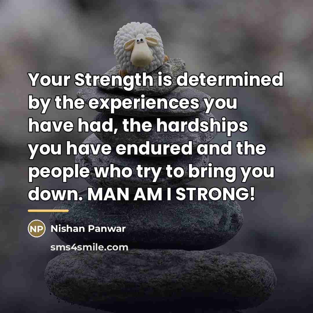 “Your Strength is determined by the experiences you have had,…” quote by Nishan Panwar