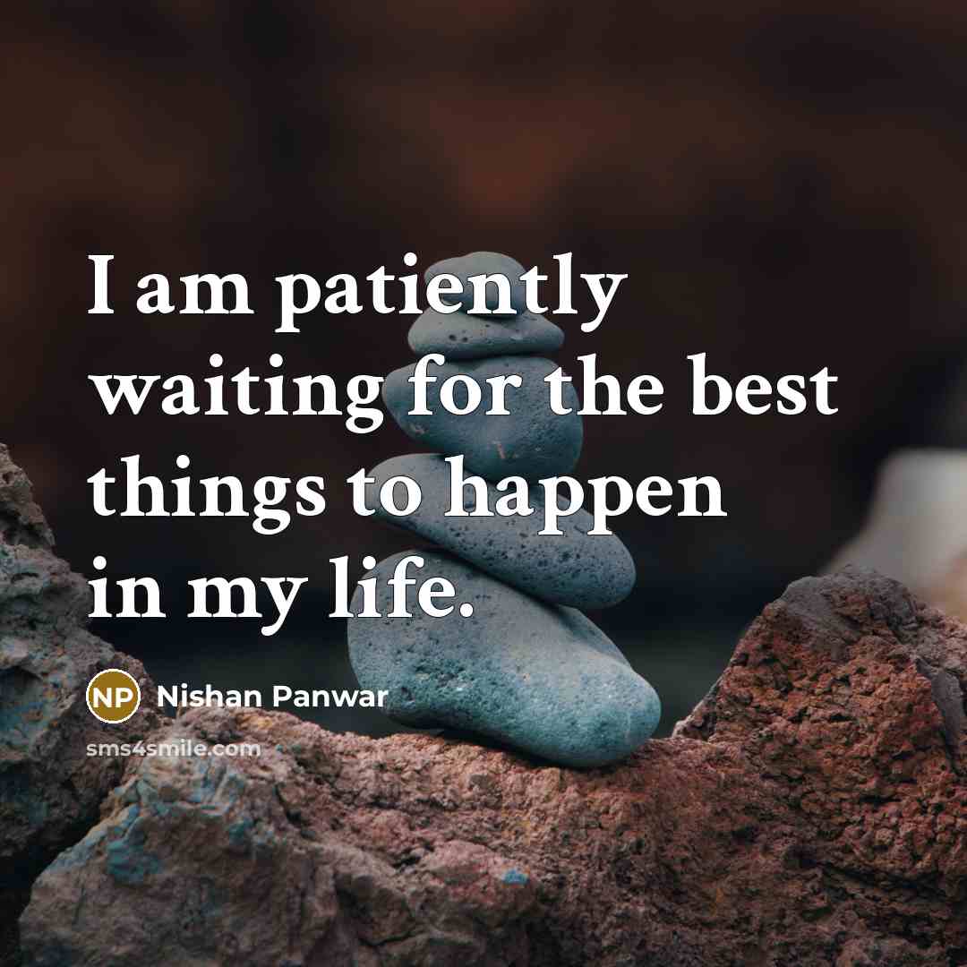 “I am patiently waiting for the best things to happen…” quote by Nishan Panwar
