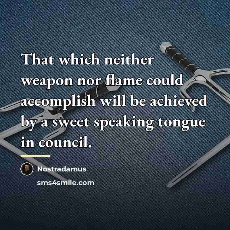 “That which neither weapon nor flame could accomplish will be…” quote by Nostradamus