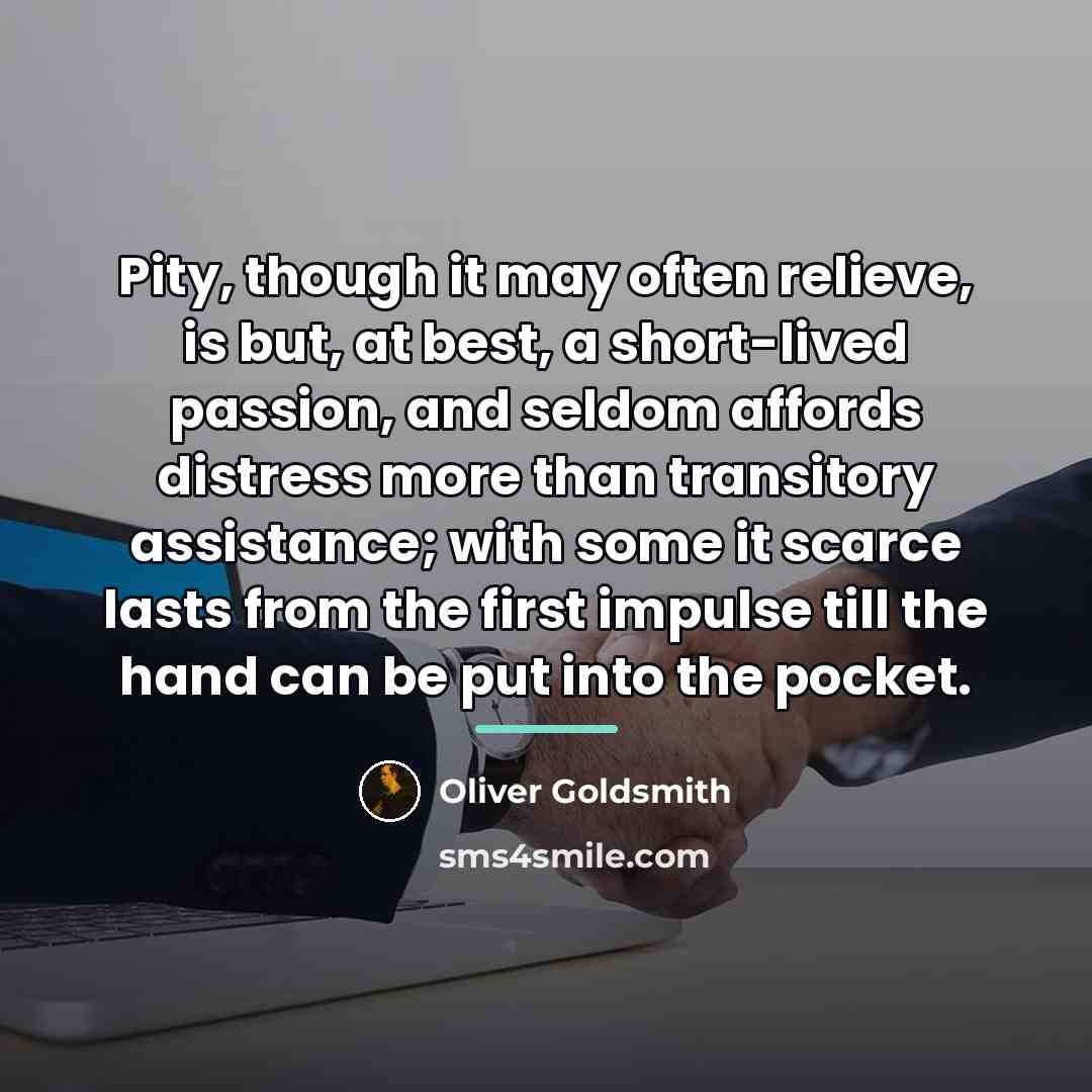 “Pity, though it may often relieve, is but, at best,…” quote by Oliver Goldsmith