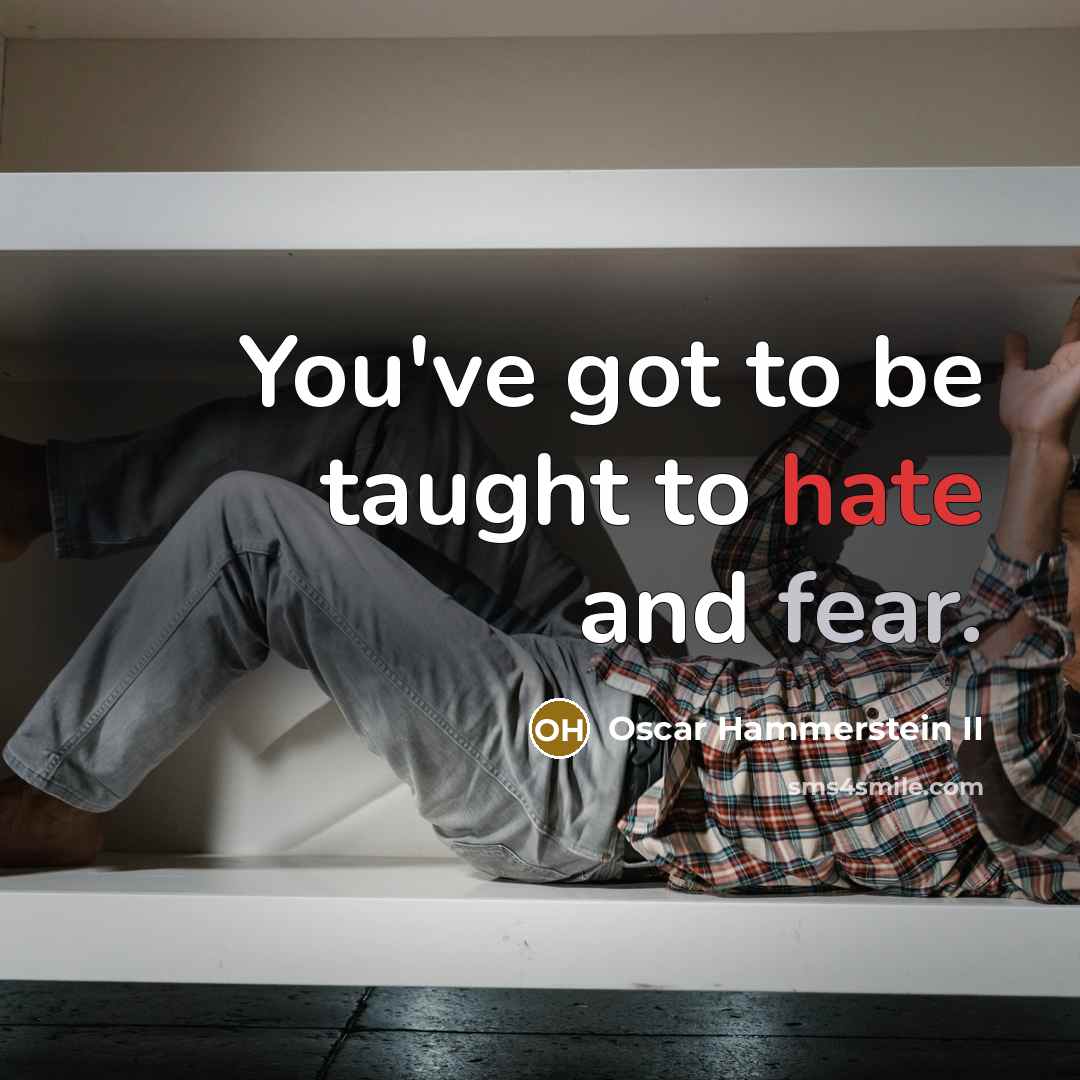 “You've got to be taught to hate and fear.…” quote by Oscar Hammerstein II