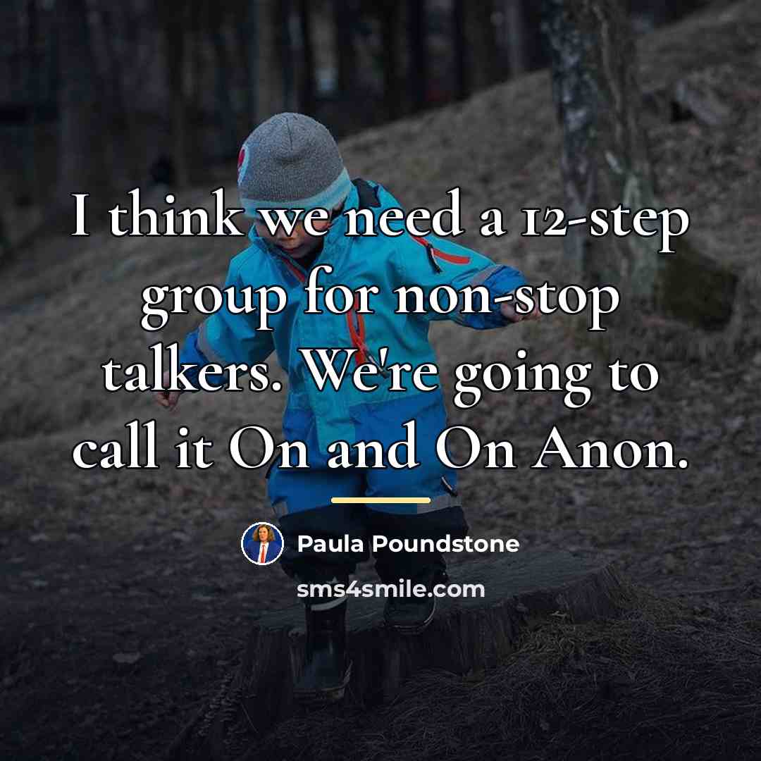 “I think we need a 12-step group for non-stop talkers.…” quote by Paula Poundstone