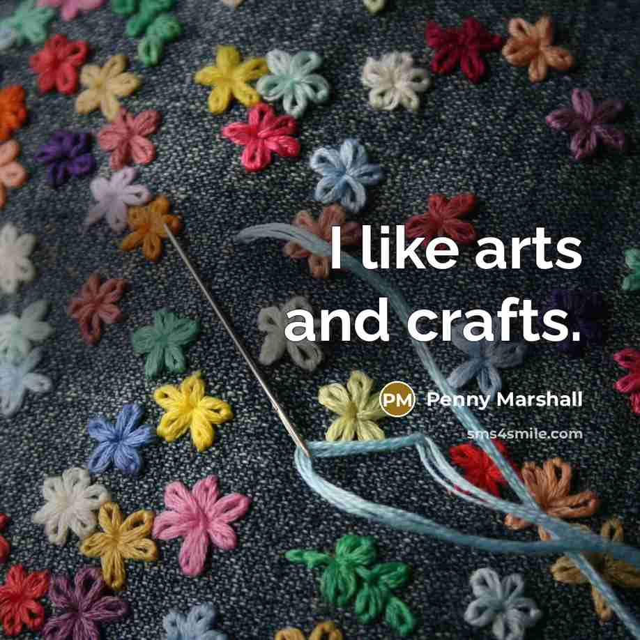 “I like arts and crafts.…” quote by Penny Marshall
