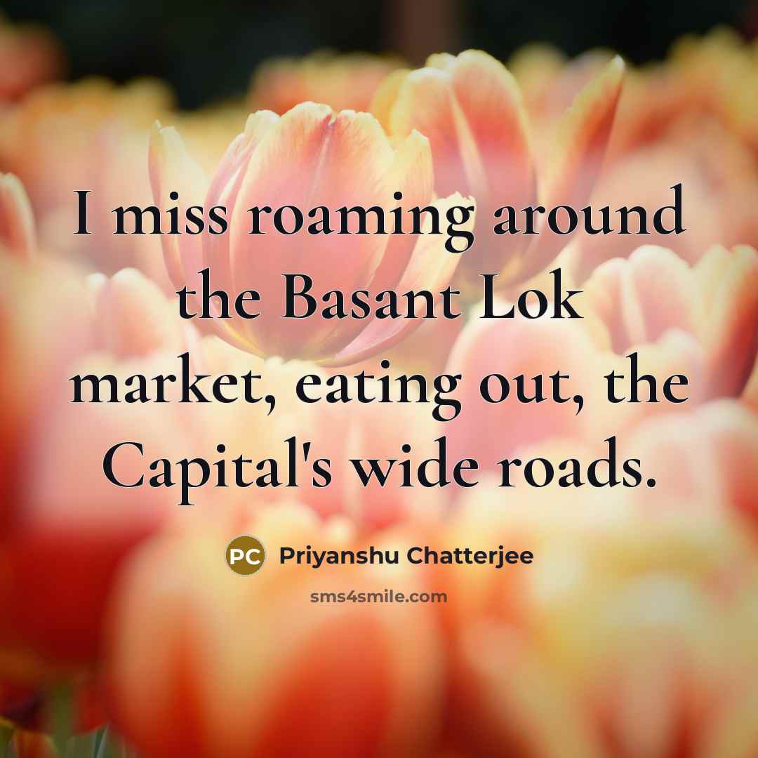 “I miss roaming around the Basant Lok market, eating out,…” quote by Priyanshu Chatterjee