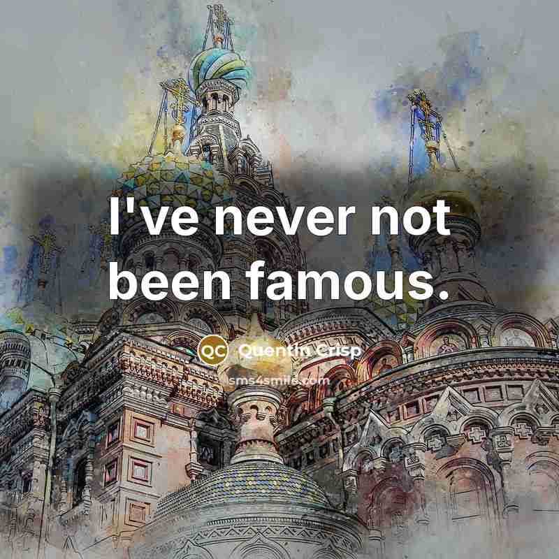 “I've never not been famous.…” quote by Quentin Crisp