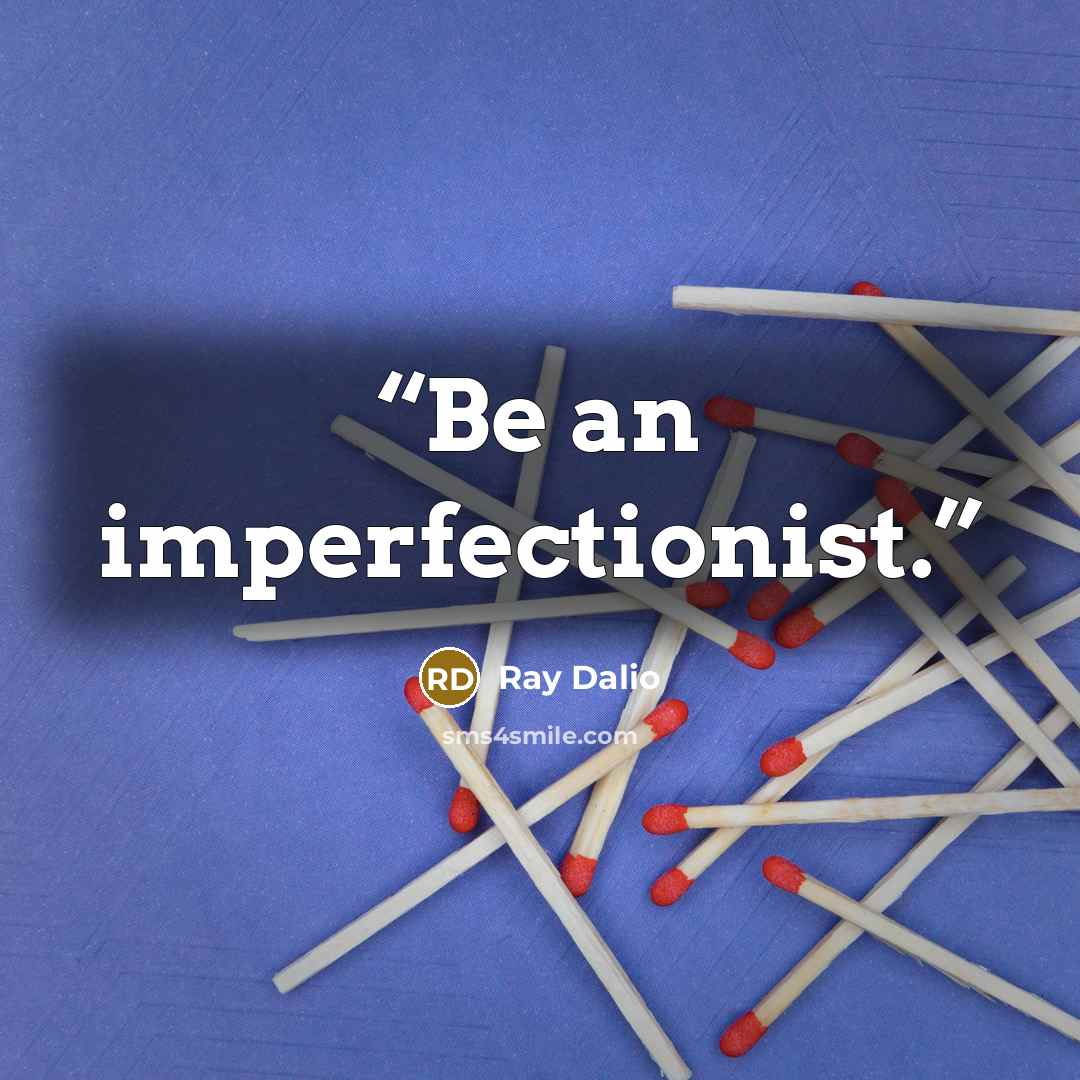“Be an imperfectionist.” quote by Ray Dalio