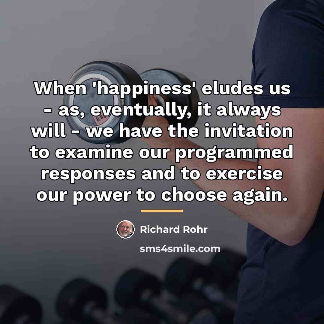 “When 'happiness' eludes us - as, eventually, it always will…” quote by Richard Rohr