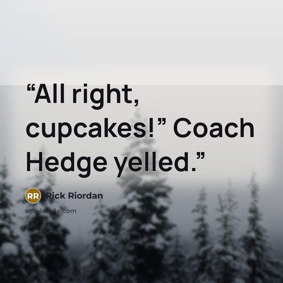 “All right, cupcakes!” Coach Hedge yelled.” quote by Rick Riordan