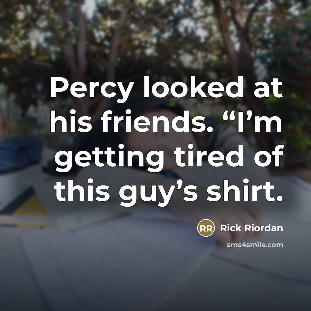 “Percy looked at his friends. “I’m getting tired of this…” quote by Rick Riordan