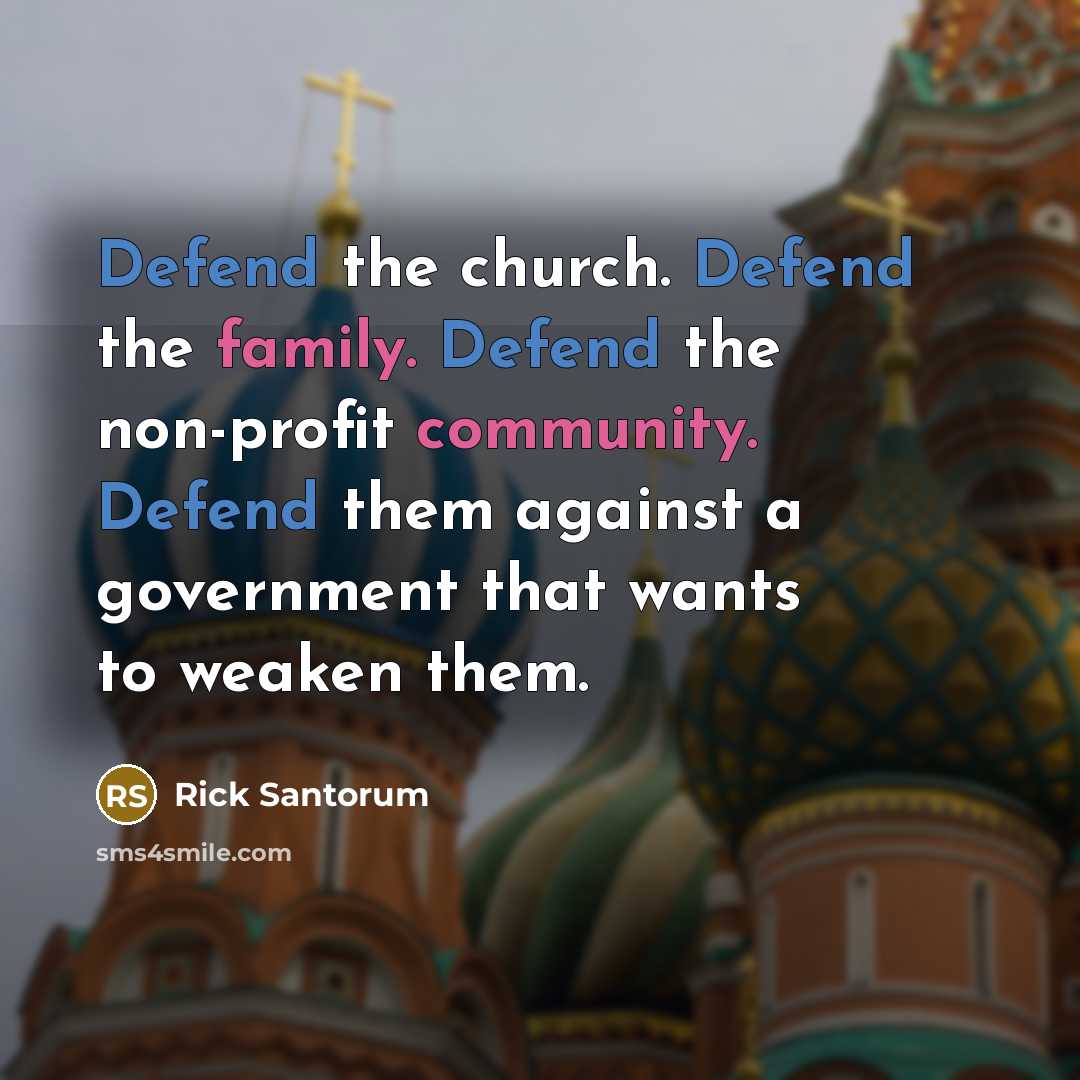“Defend the church. Defend the family. Defend the non-profit community.…” quote by Rick Santorum