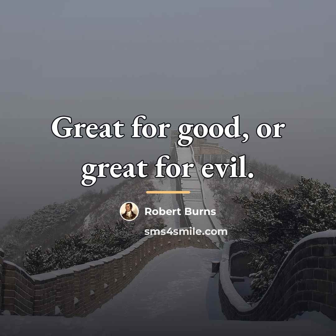“Great for good, or great for evil.…” quote by Robert Burns