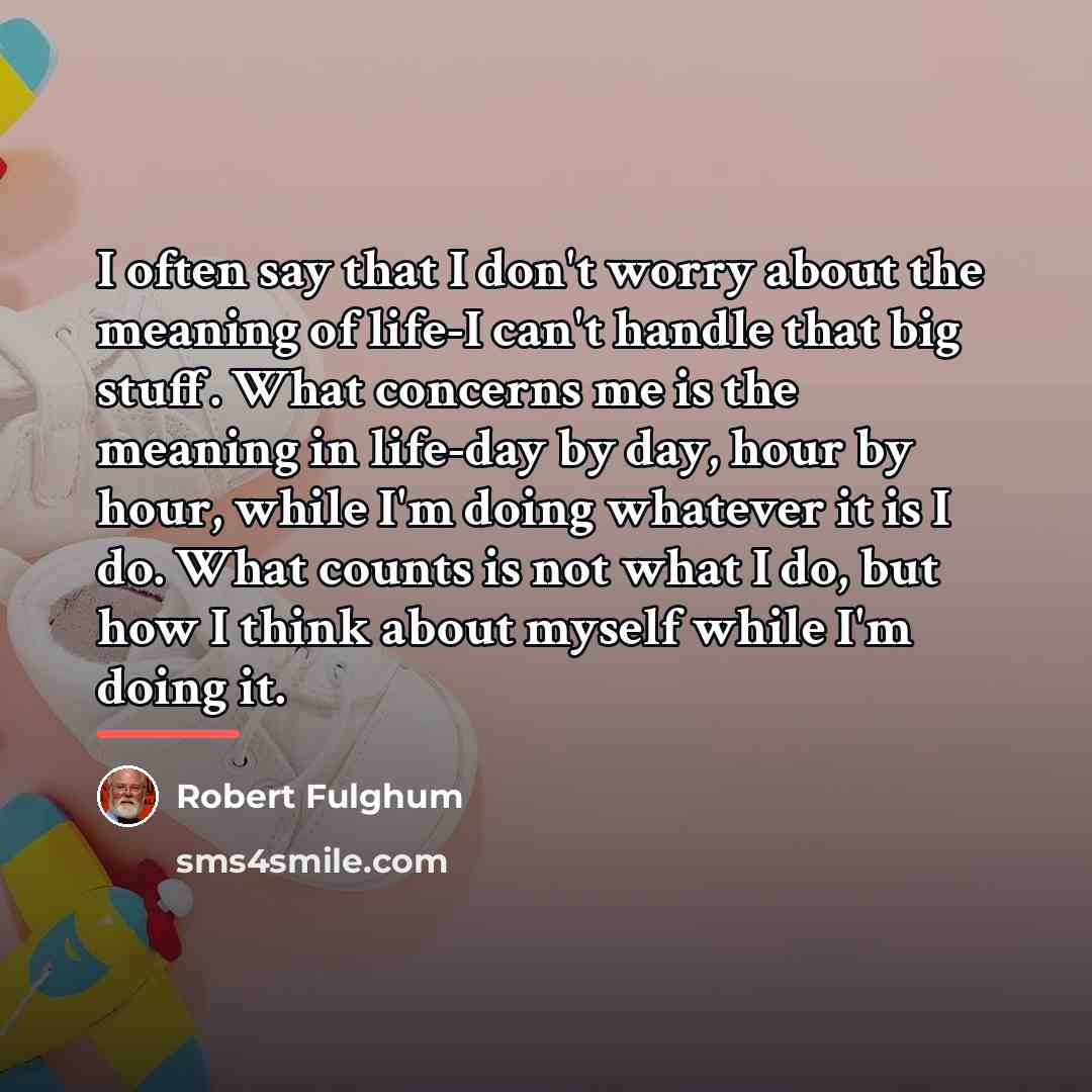 “I often say that I don't worry about the meaning…” quote by Robert Fulghum