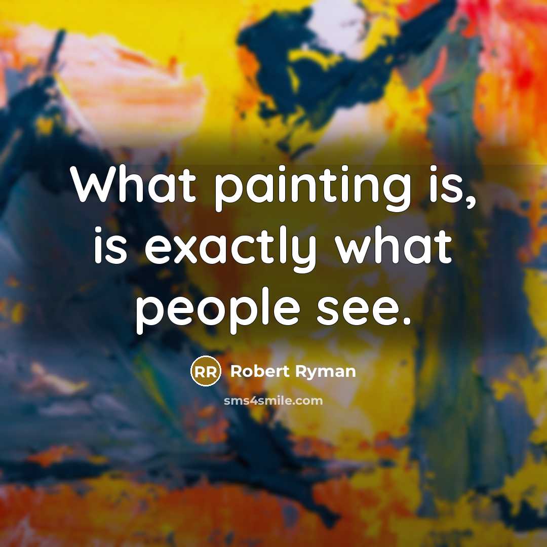 “What painting is, is exactly what people see.…” quote by Robert Ryman