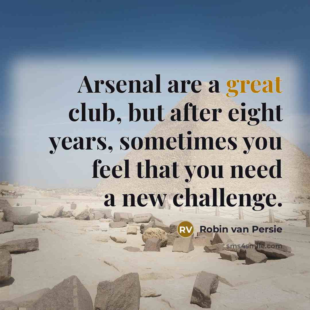 “Arsenal are a great club, but after eight years, sometimes…” quote by Robin Van Persie