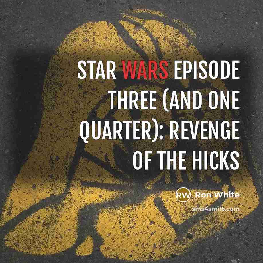 “Star Wars Episode Three (And One Quarter): Revenge Of The Hicks” quote by Ron White