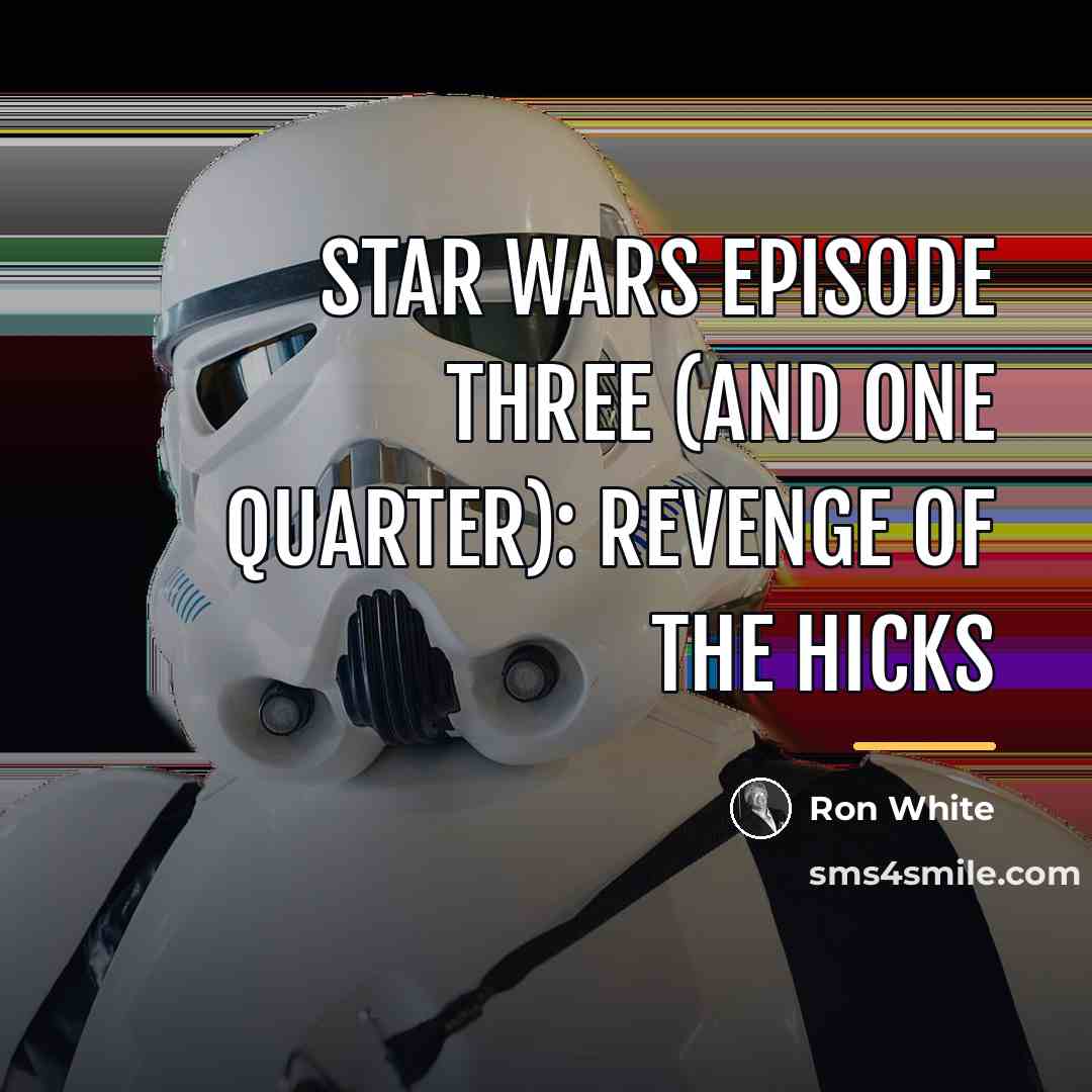 “Star Wars Episode Three (And One Quarter): Revenge Of The…” quote by Ron White
