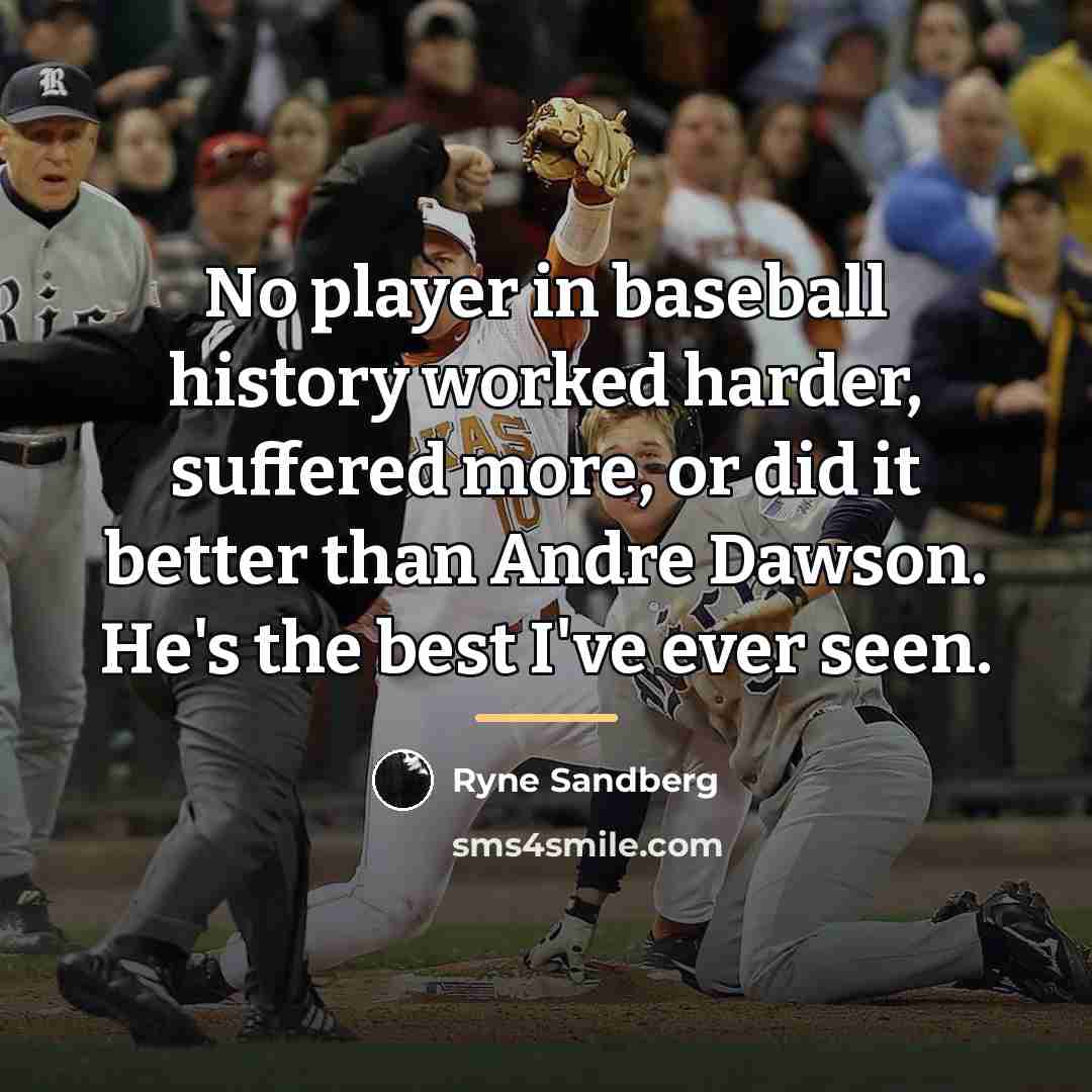 “No player in baseball history worked harder, suffered more, or…” quote by Ryne Sandberg
