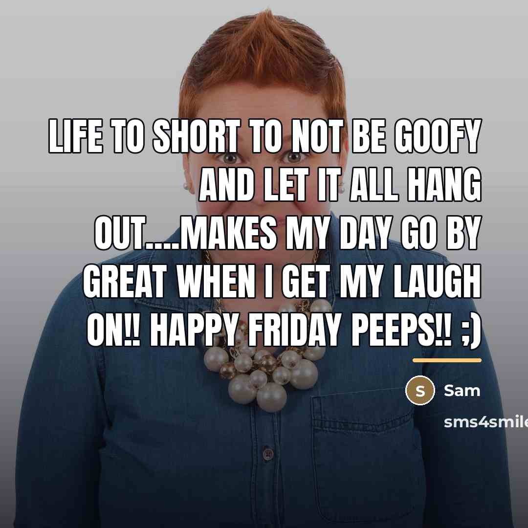 “Life To Short to not be Goofy and let it…” quote by Sam