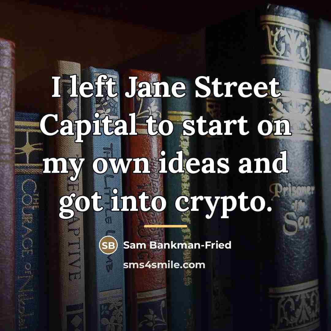 “I left Jane Street Capital to start on my own…” quote by Sam Bankman-Fried