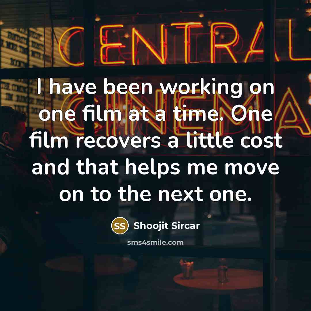 “I have been working on one film at a time.…” quote by Shoojit Sircar