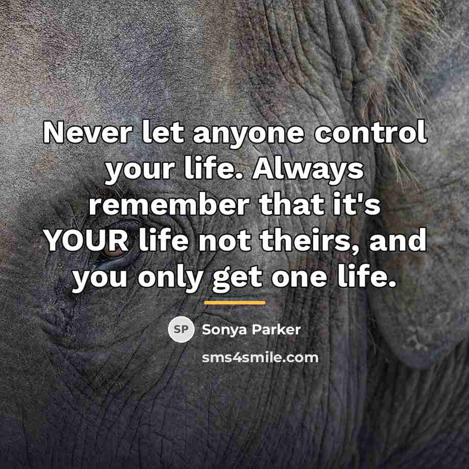 “Never let anyone control your life. Always remember that it's…” quote by Sonya Parker
