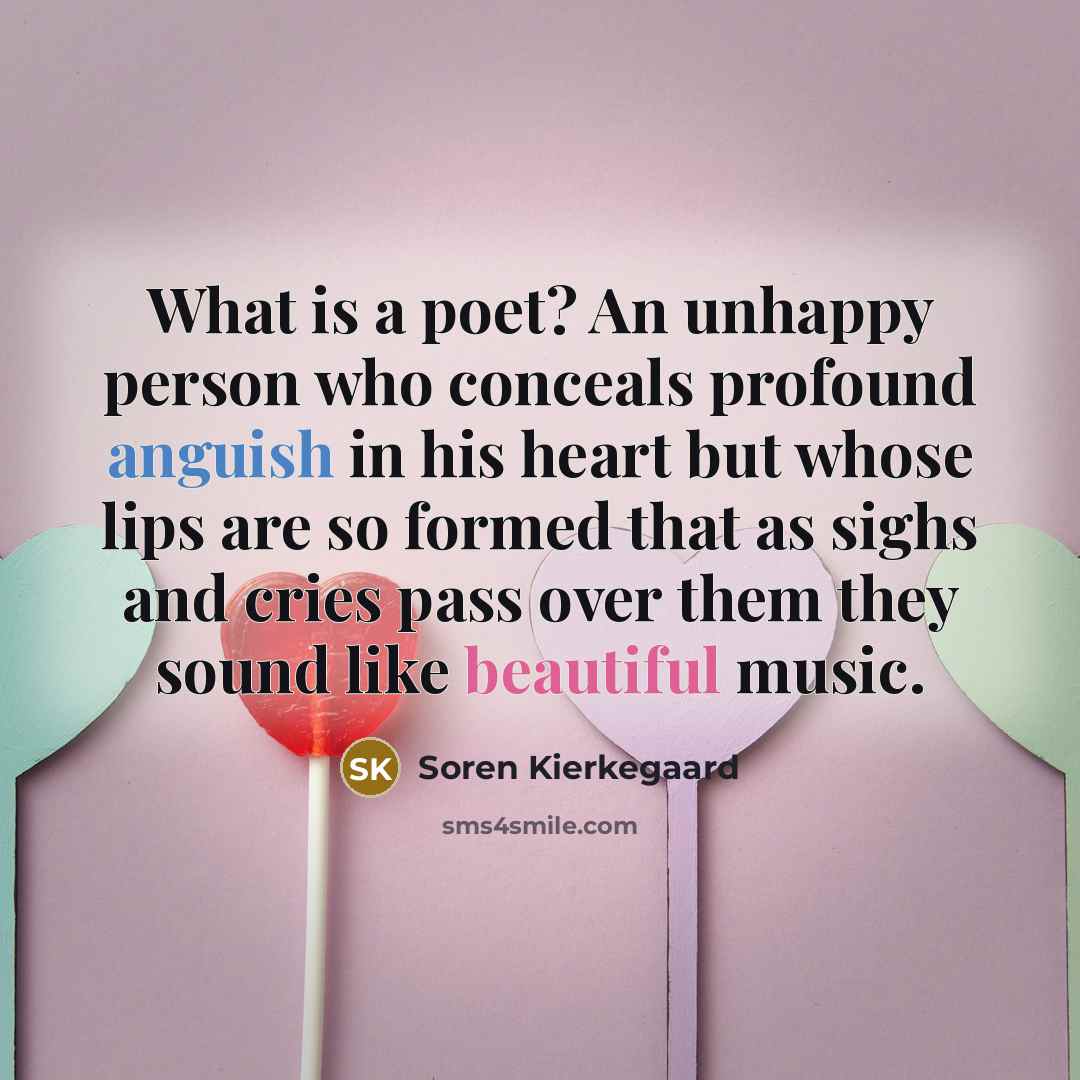 “What is a poet? An unhappy person who conceals profound…” quote by Soren Kierkegaard
