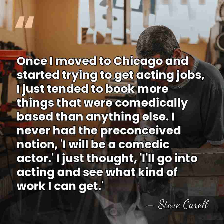 Once I moved to Chicago and started trying to get acting jobs,&hellip; - Steve Carell