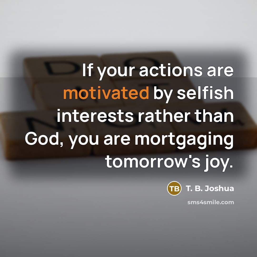 “If your actions are motivated by selfish interests rather than…” quote by T. B. Joshua
