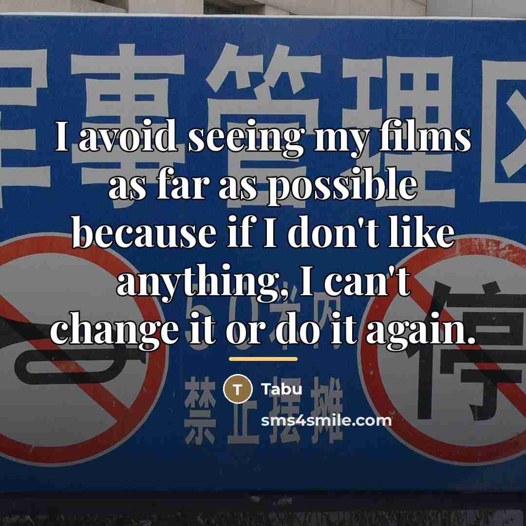 “I avoid seeing my films as far as possible because…” quote by Tabu