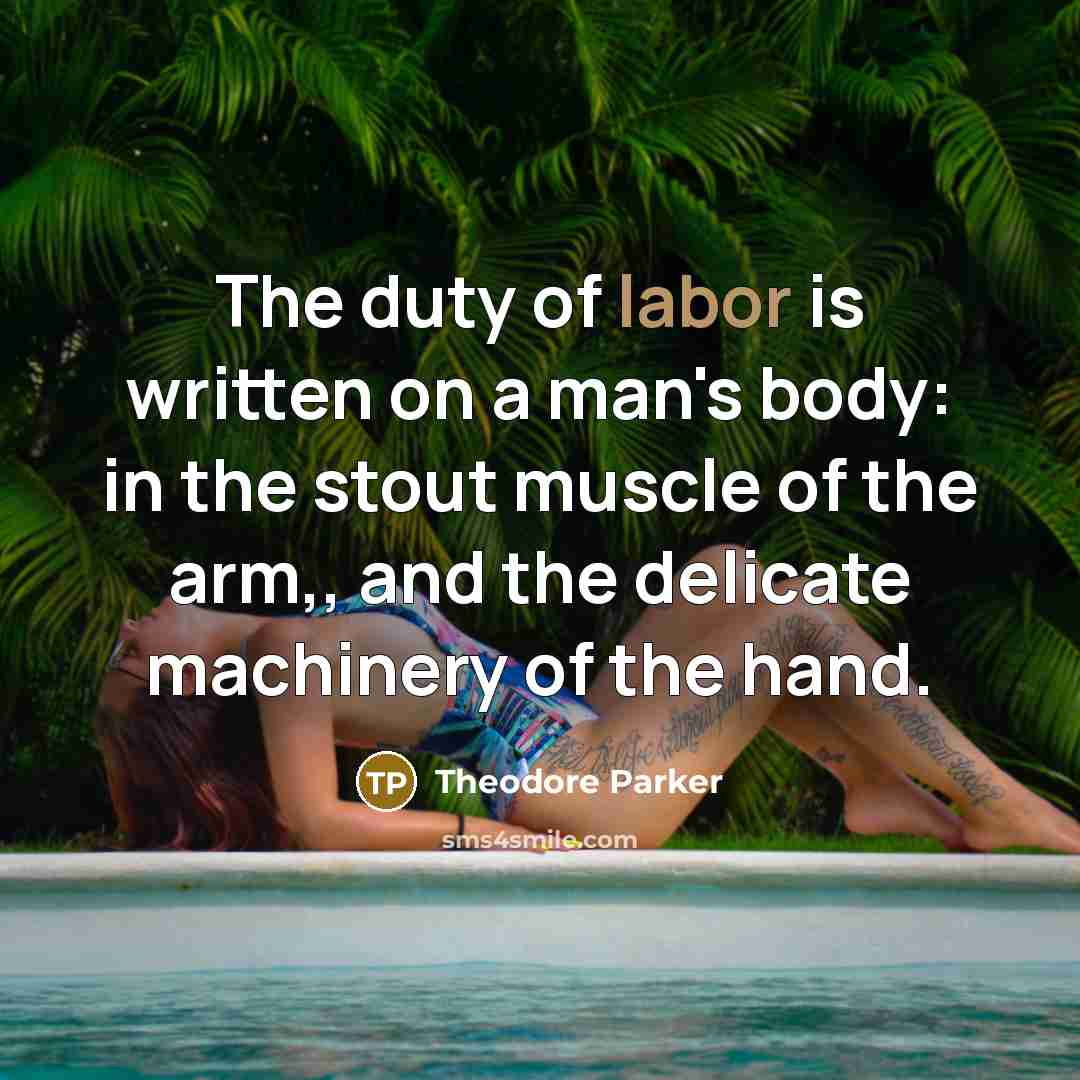 “The duty of labor is written on a man's body:…” quote by Theodore Parker