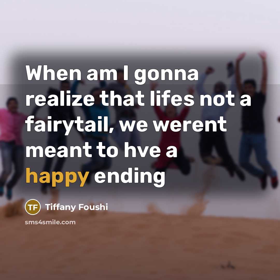 “When am I gonna realize that lifes not a fairytail,…” quote by Tiffany Foushi