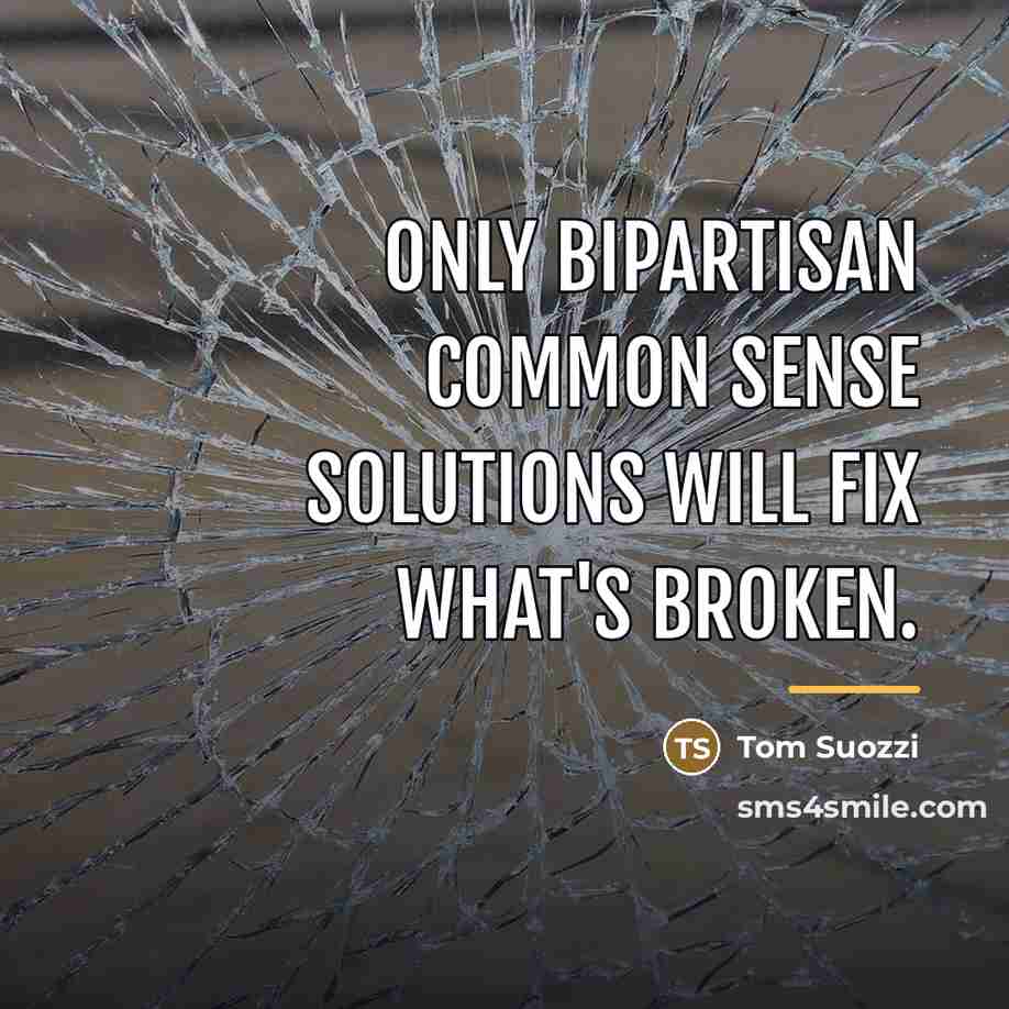 “Only bipartisan common sense solutions will fix what's broken.…” quote by Tom Suozzi