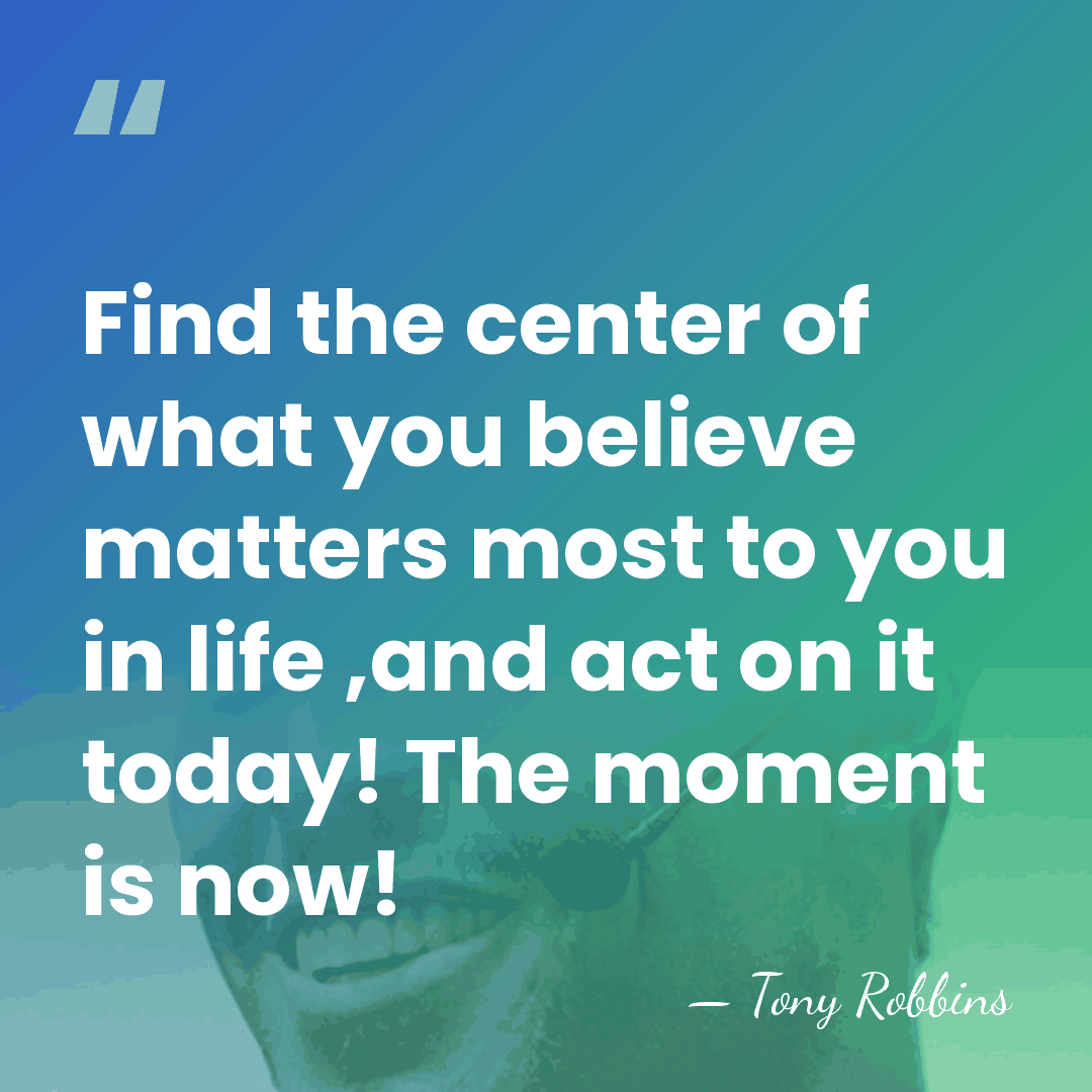 Find the center of what you believe matters most to you in&hellip; - Tony Robbins