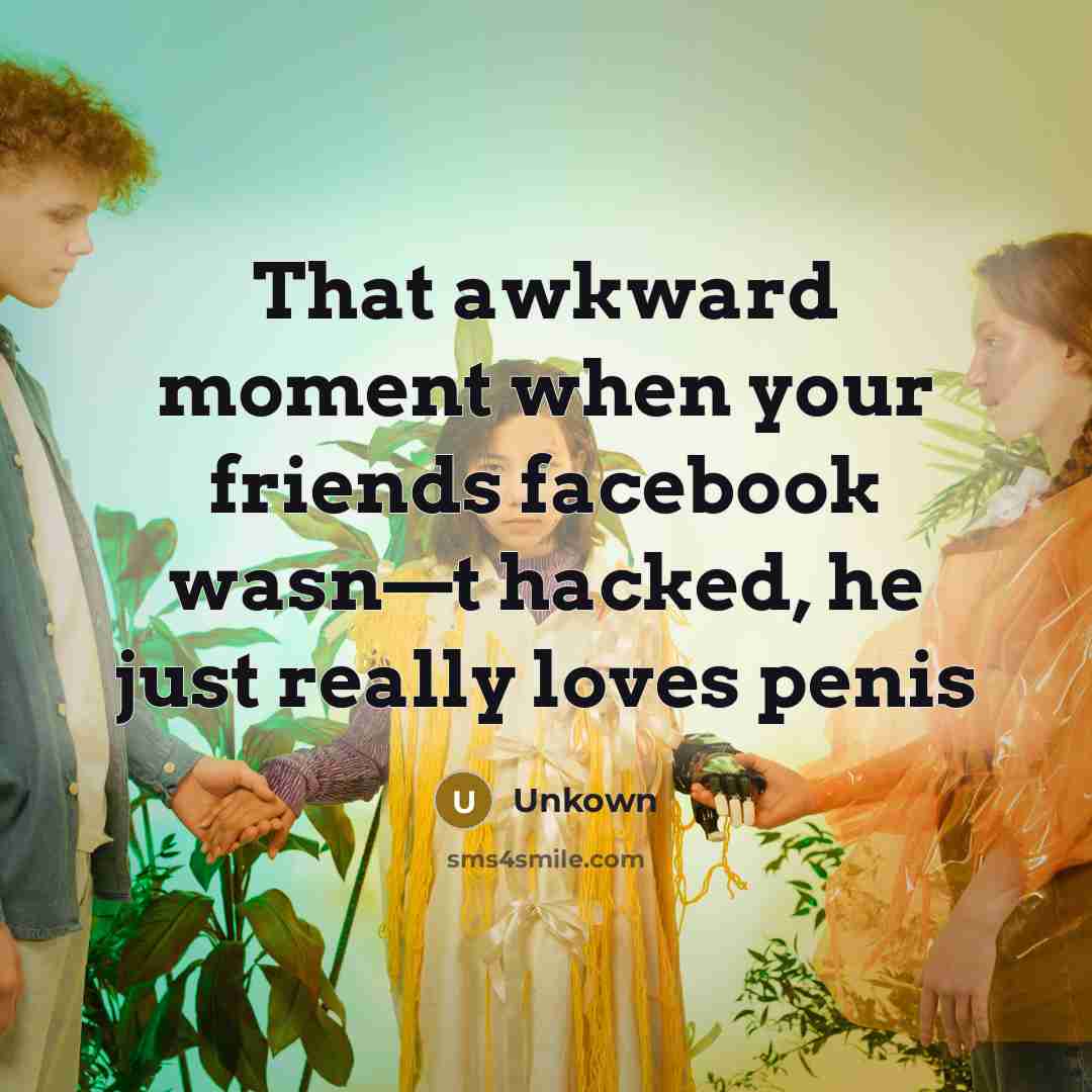 “That awkward moment when your friends facebook wasn—t hacked, he…” quote by Unkown