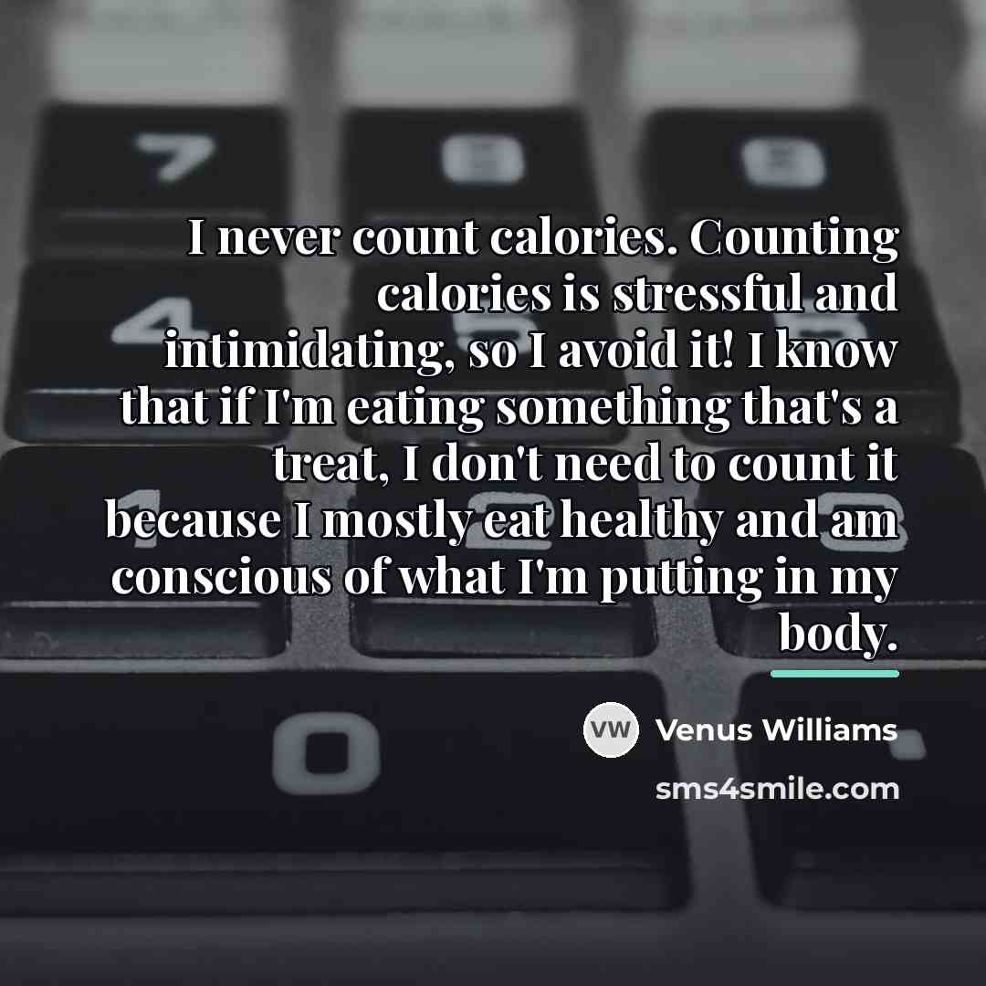 “I never count calories. Counting calories is stressful and intimidating,…” quote by Venus Williams