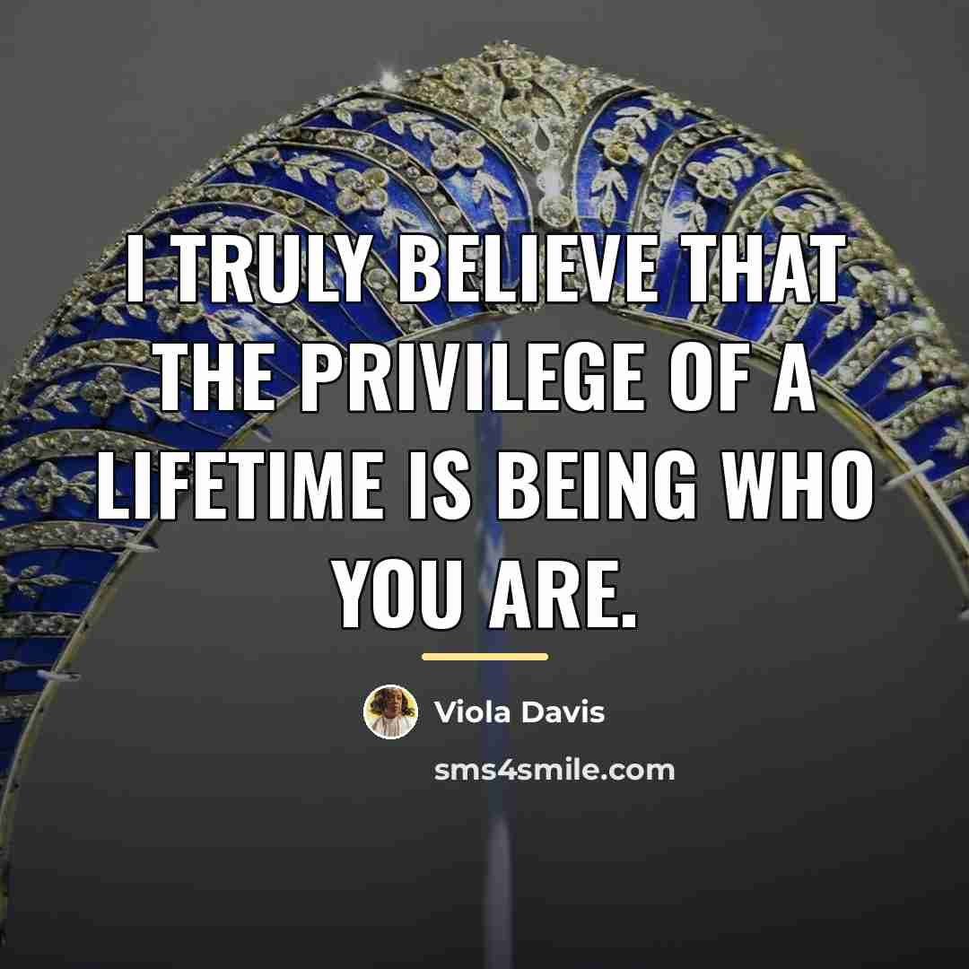 “I truly believe that the privilege of a lifetime is…” quote by Viola Davis