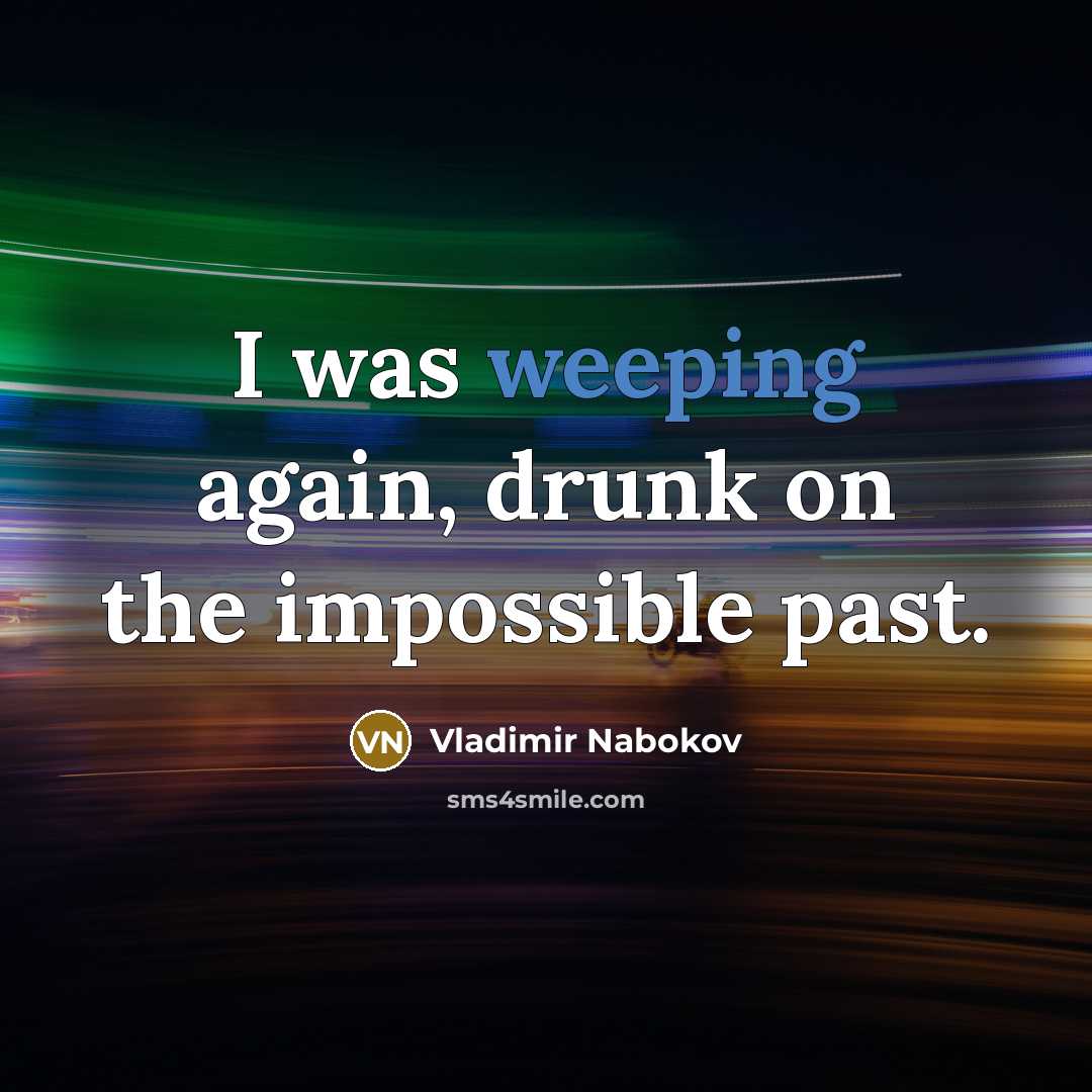 “I was weeping again, drunk on the impossible past.…” quote by Vladimir Nabokov