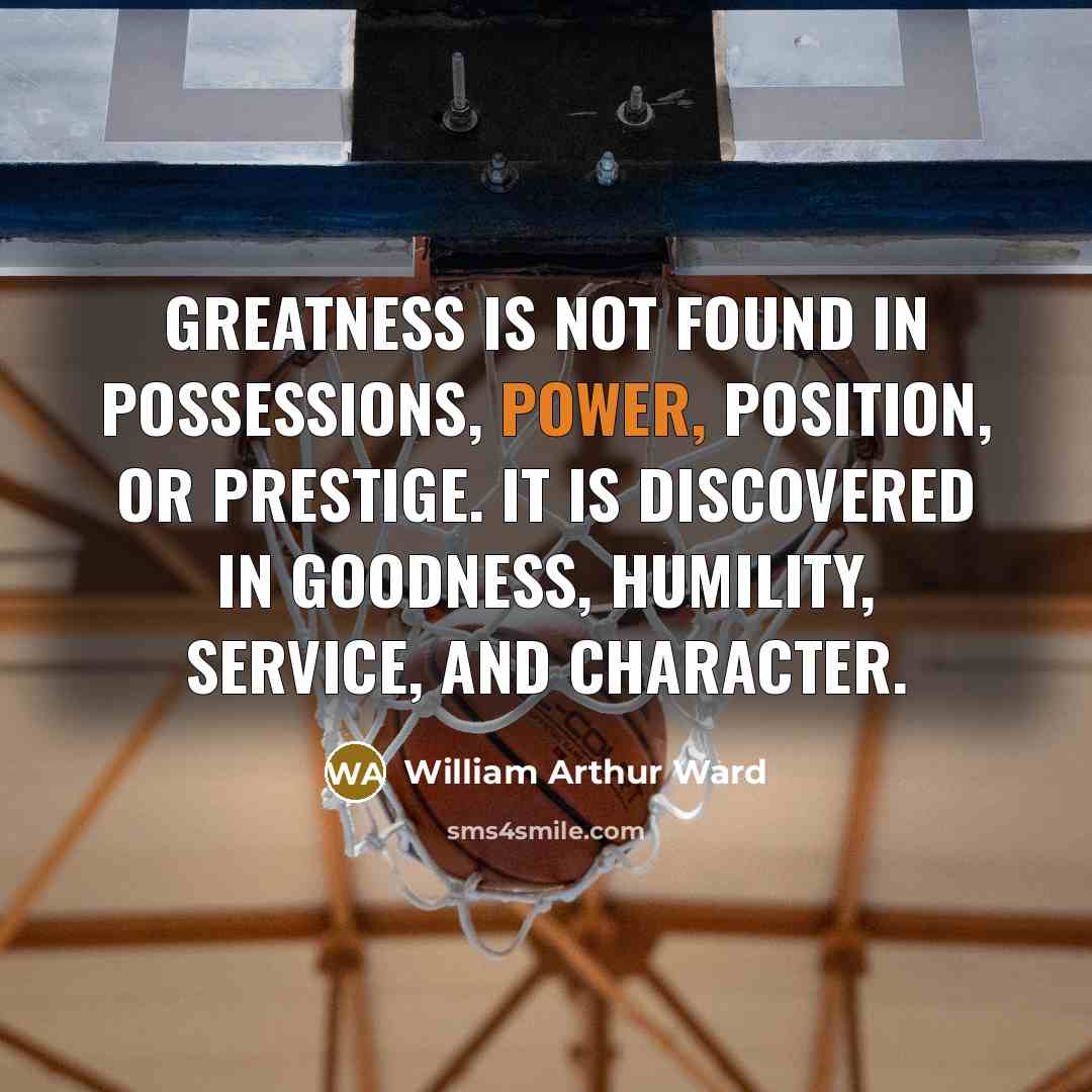 “Greatness is not found in possessions, power, position, or prestige.…” quote by William Arthur Ward