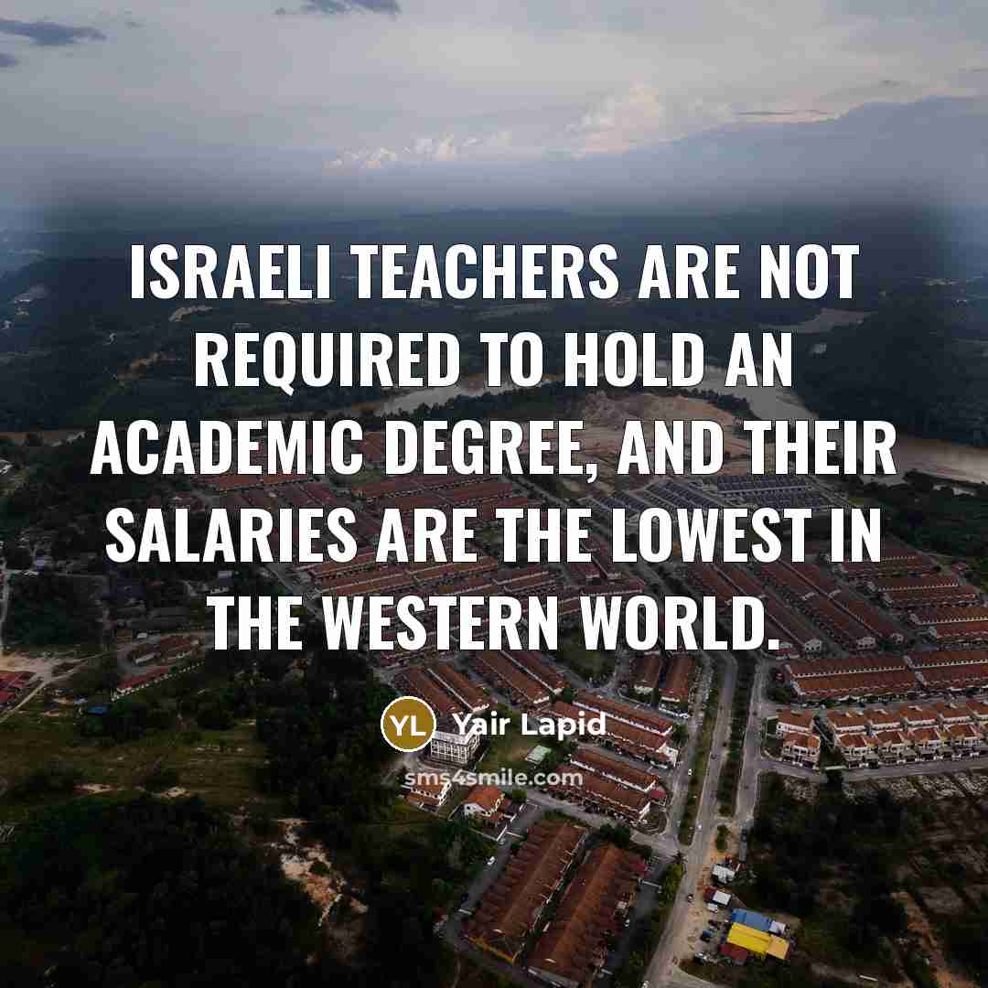 “Israeli teachers are not required to hold an academic degree,…” quote by Yair Lapid
