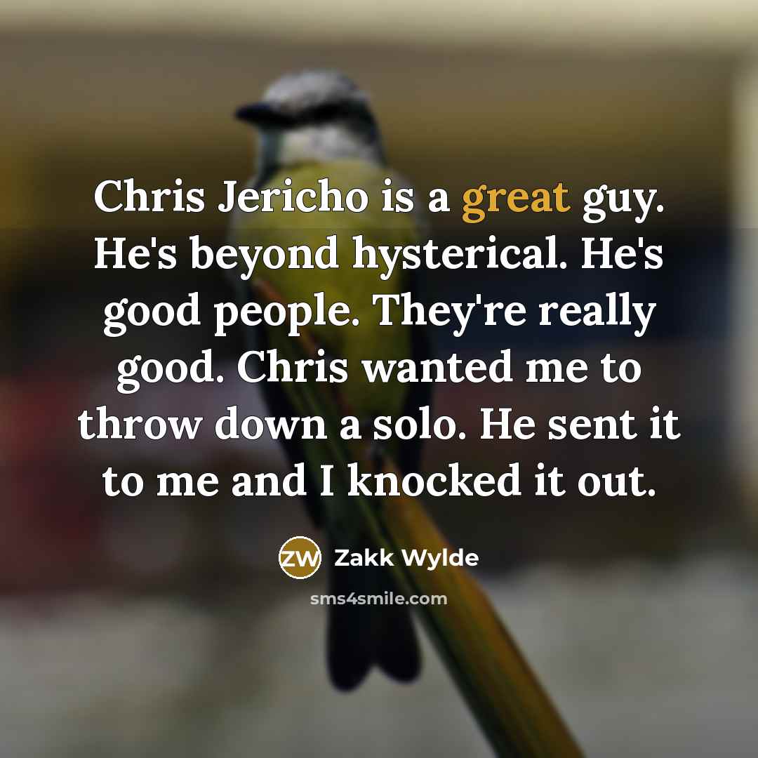 “Chris Jericho is a great guy. He's beyond hysterical. He's…” quote by Zakk Wylde