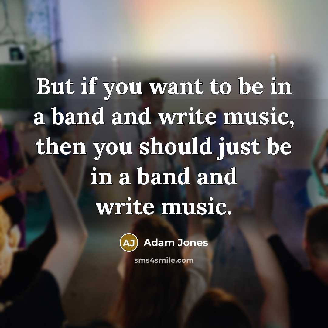 “But if you want to be in a band and…” quote by Adam Jones