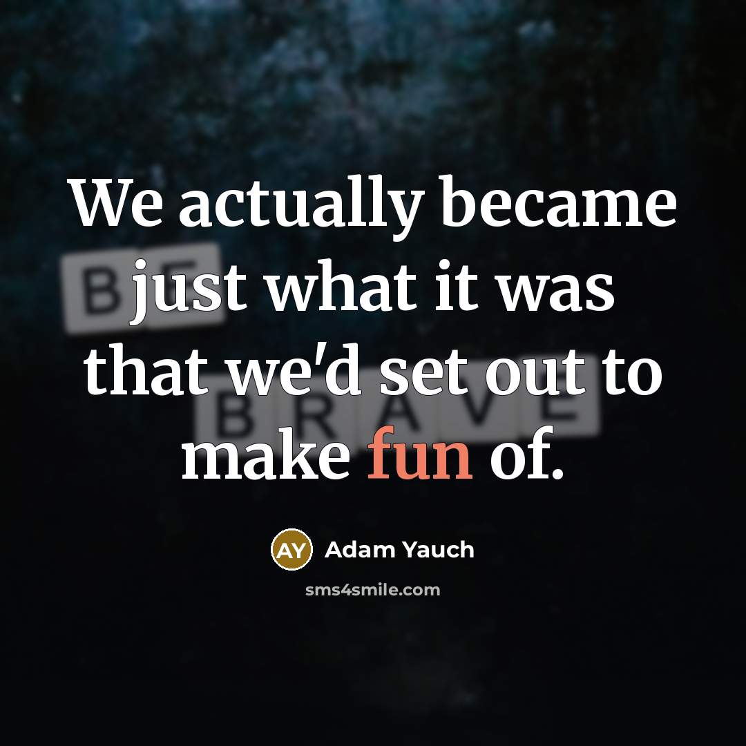 “We actually became just what it was that we'd set…” quote by Adam Yauch