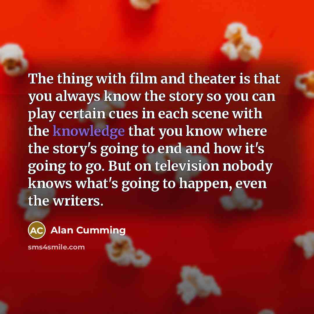 “The thing with film and theater is that you always…” quote by Alan Cumming