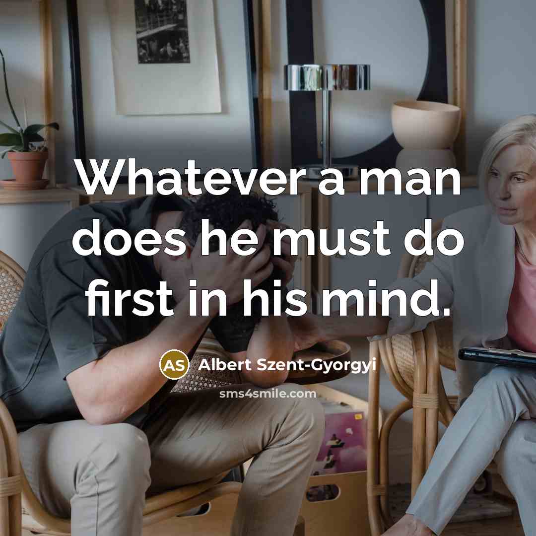 “Whatever a man does he must do first in his…” quote by Albert Szent-Gyorgyi