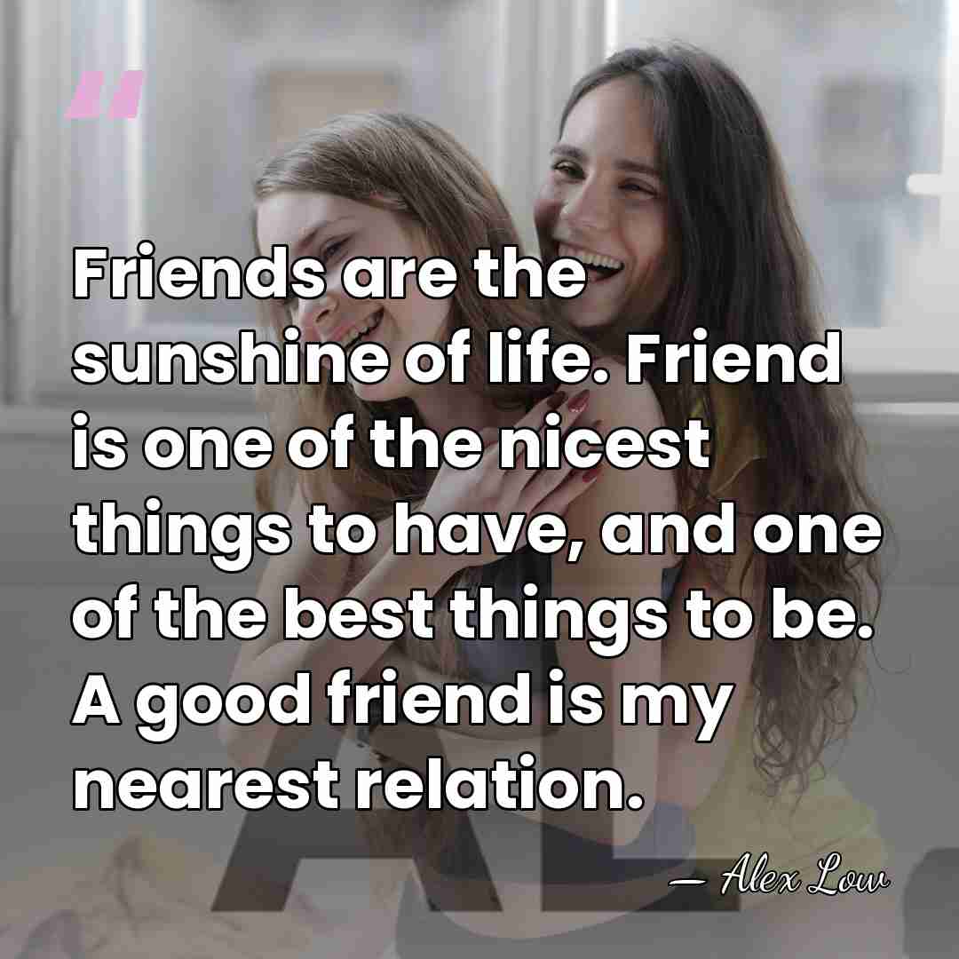 Friends are the sunshine of life. Friend is one of the nicest&hellip; - Alex Low